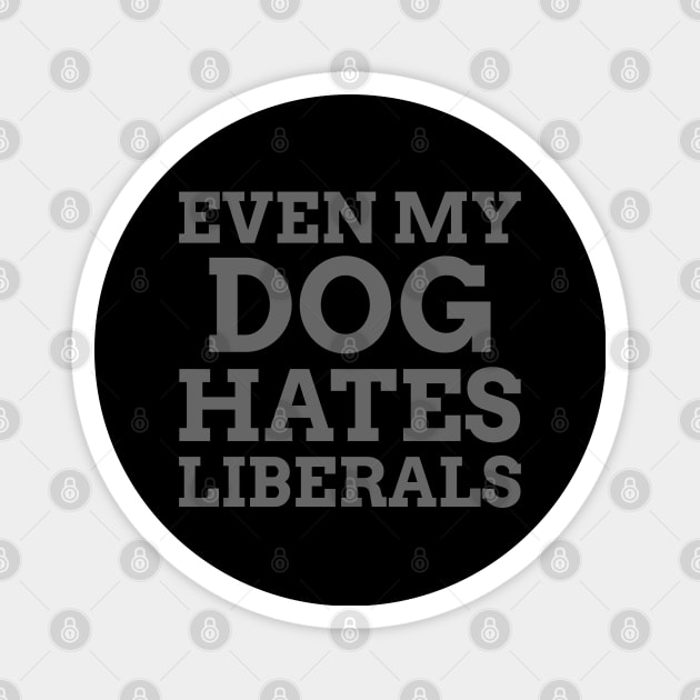 Even my Dog Hates Liberals Magnet by Hello Sunshine
